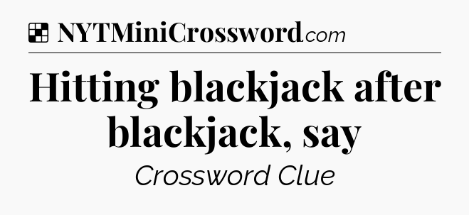 Solution: Hitting blackjack after blackjack, say - NYT Crossword