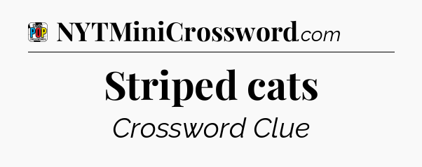 Striped cats Crossword Clue