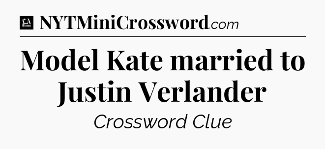 Model Kate married to Justin Verlander - LA Times Crossword