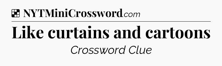 Solution: Like curtains and cartoons - NYT Crossword