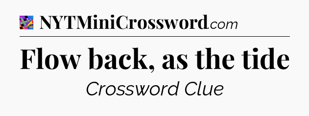 Flow back, as the tide Crossword Clue
