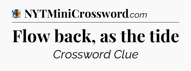 Flow back, as the tide Crossword Clue