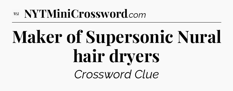 Maker of Supersonic Nural hair dryers - WSJ Crossword
