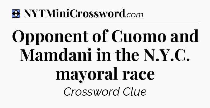 Solution: Opponent of Cuomo and Mamdani in the N.Y.C. mayoral race - NYT Mini Crossword