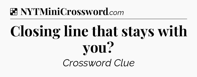 Solution: Closing line that stays with you - NYT Crossword
