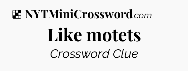 Solution: Like motets - NYT Crossword