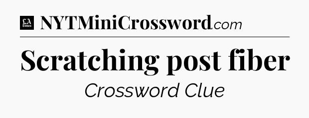 Scratching post fiber - LA Times Crossword
