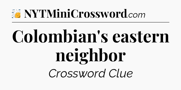 Colombian's eastern neighbor - 7 Little Words