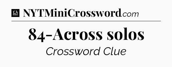 84-Across solos - LA Times Crossword