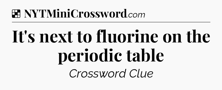 Solution: It's next to fluorine on the periodic table - NYT Crossword