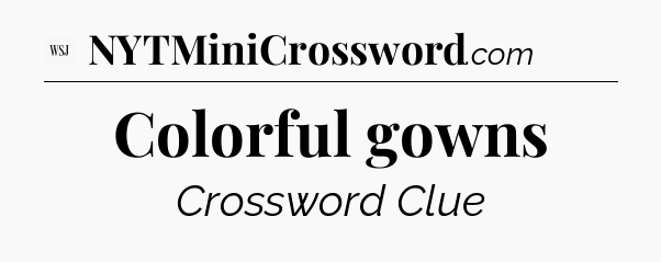 Colorful gowns - WSJ Crossword