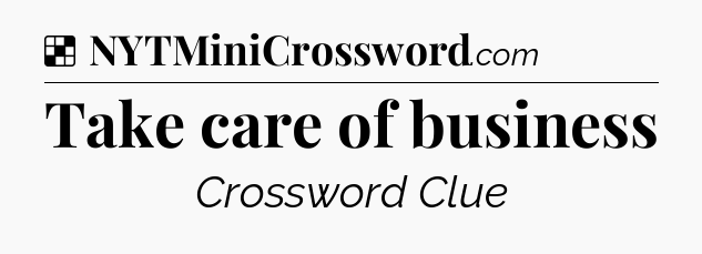 Solution: Take care of business - NYT Crossword