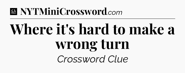Where it's hard to make a wrong turn - LA Times Crossword
