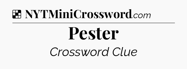 Solution: Pester - NYT Crossword