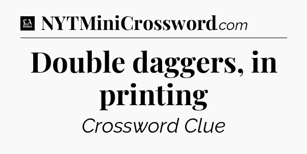 Double daggers, in printing - LA Times Crossword