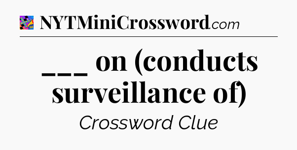___ on (conducts surveillance of) Crossword Clue