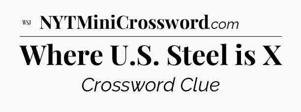 Where U.S. Steel is X - WSJ Crossword