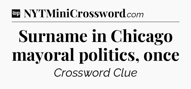 Surname in Chicago mayoral politics, once Crossword Clue