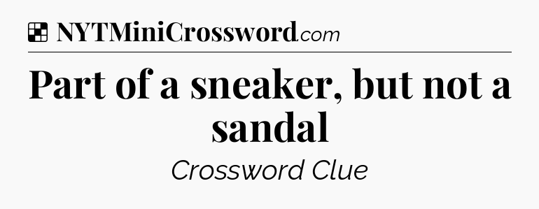 Solution: Part of a sneaker, but not a sandal - NYT Crossword
