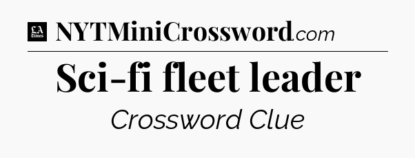 Sci-fi fleet leader - LA Times Crossword