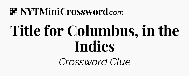 Solution: Title for Columbus, in the Indies - NYT Crossword