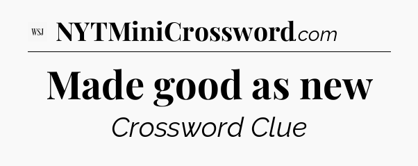 Made good as new - WSJ Crossword