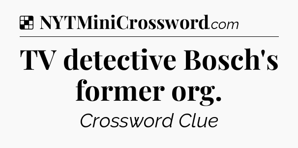 Solution: TV detective Bosch's former org - NYT Crossword