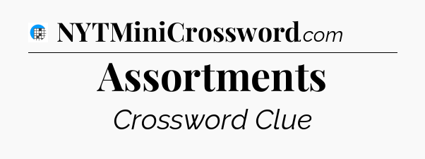 Assortments Crossword Clue