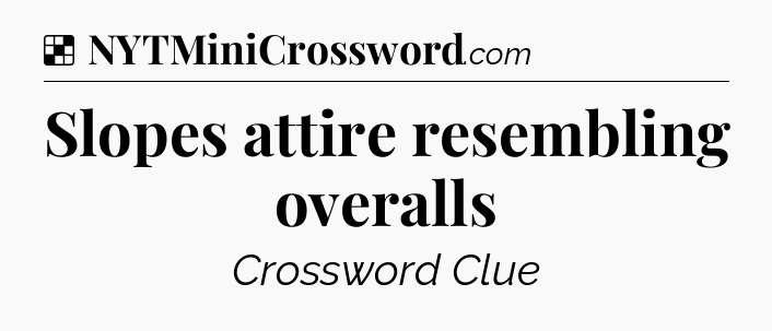 Solution: Slopes attire resembling overalls - NYT Crossword