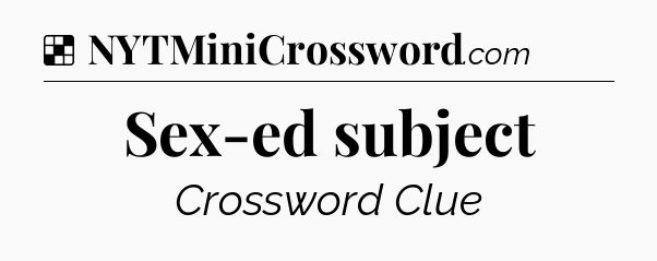 Solution: Sex-ed subject - NYT Crossword
