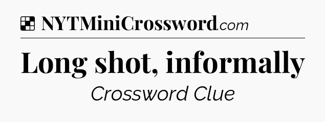 Solution: Long shot, informally - NYT Crossword
