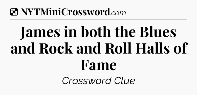 Solution: James in both the Blues and Rock and Roll Halls of Fame - NYT Crossword