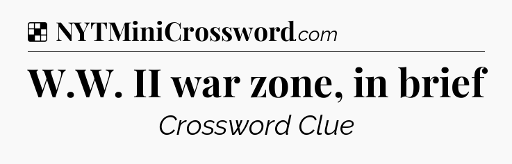 Solution: W.W. II war zone, in brief - NYT Crossword