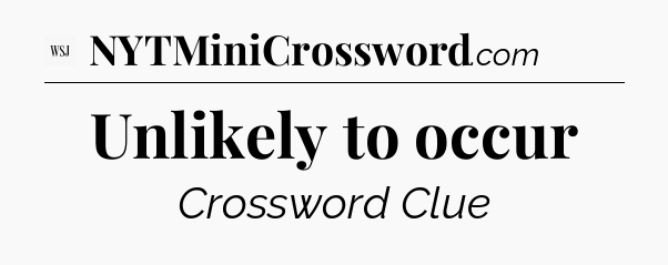 Unlikely to occur - WSJ Crossword