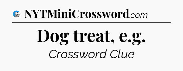 Dog treat, e.g Crossword Clue