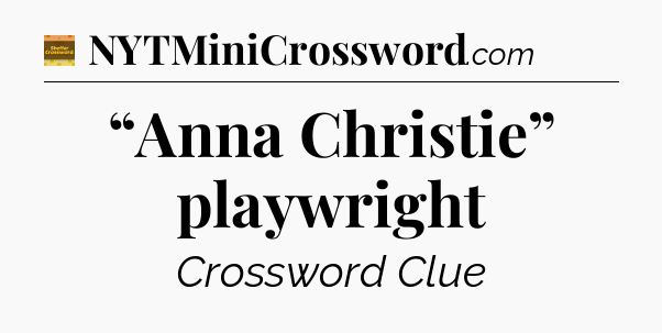 “Anna Christie” playwright - Eugene Sheffer Crossword