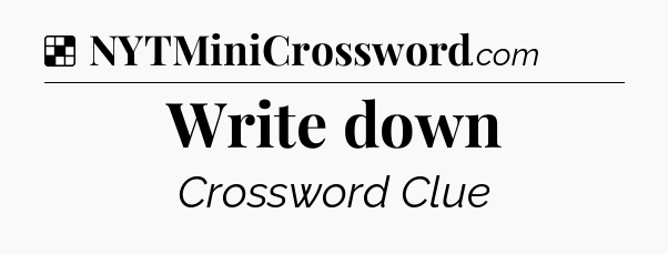 Solution: Write down - NYT Crossword
