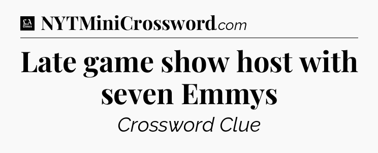 Late game show host with seven Emmys - LA Times Crossword