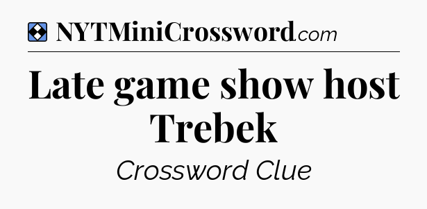 Solution: Late game show host Trebek - NYT Mini Crossword