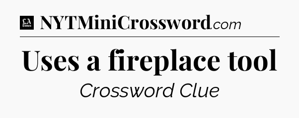Uses a fireplace tool - LA Times Crossword
