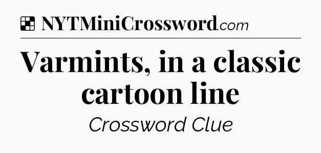 Solution: Varmints, in a classic cartoon line - NYT Crossword