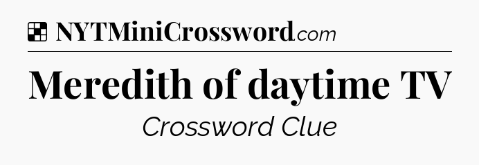 Solution: Meredith of daytime TV - NYT Crossword
