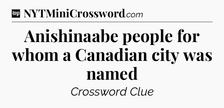 Anishinaabe people for whom a Canadian city was named Crossword Clue