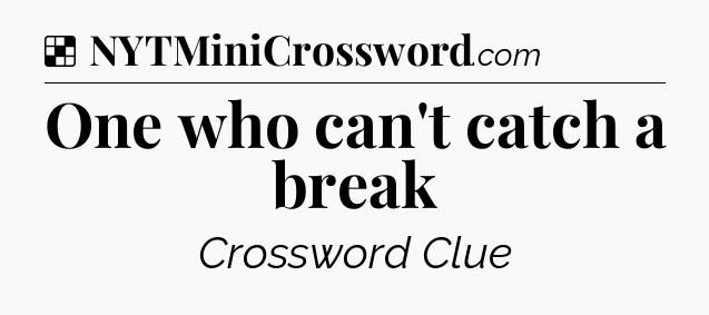 Solution: One who can't catch a break - NYT Crossword