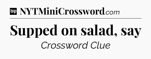 Supped on salad, say Crossword Clue