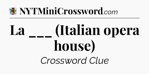 La ___ (Italian opera house) Crossword Clue