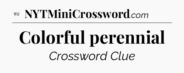 Colorful perennial - WSJ Crossword