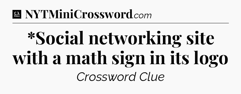 *Social networking site with a math sign in its logo - LA Times Crossword