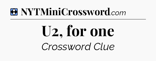 Solution: U2, for one - NYT Mini Crossword