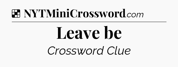 Solution: Leave be - NYT Crossword